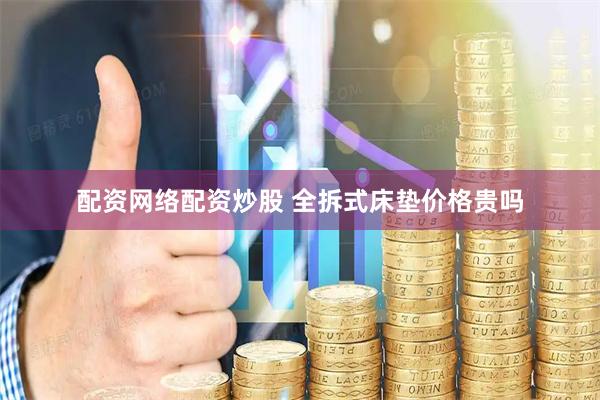 配资网络配资炒股 全拆式床垫价格贵吗